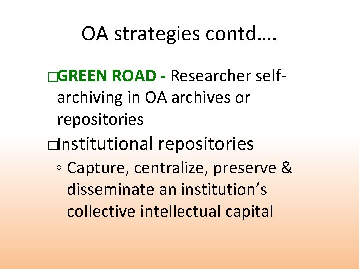 OA strategies contd…. �GREEN ROAD - Researcher selfarchiving in OA archives or repositories �Institutional