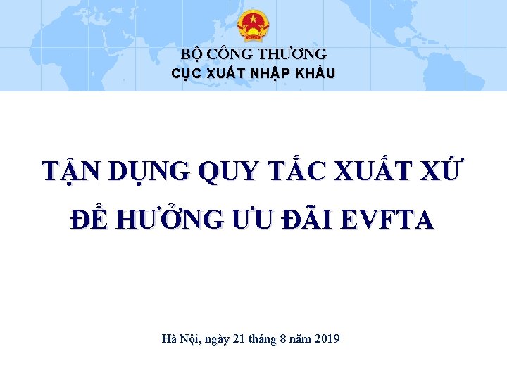 BỘ CÔNG THƯƠNG CỤC XUẤT NHẬP KHẨU TẬN DỤNG QUY TẮC XUẤT XỨ ĐỂ