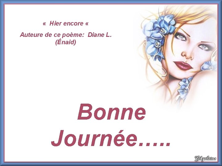  « Hier encore « Auteure de ce poème: Diane L. (Énaid) Bonne Journée….