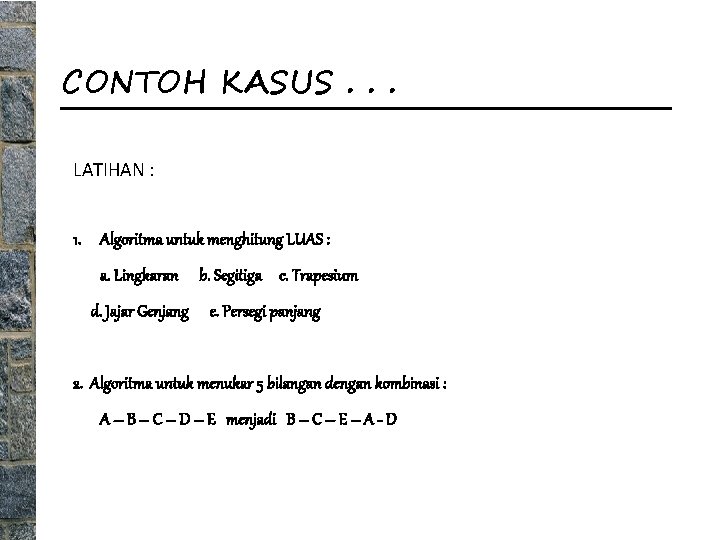 CONTOH KASUS. . . LATIHAN : 1. Algoritma untuk menghitung LUAS : a. Lingkaran