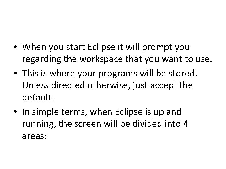  • When you start Eclipse it will prompt you regarding the workspace that