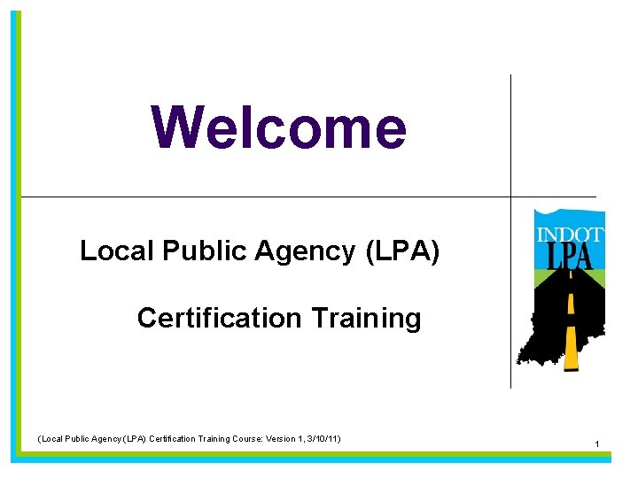 Welcome Local Public Agency (LPA) Certification Training (Local Public Agency (LPA) Certification Training Course: