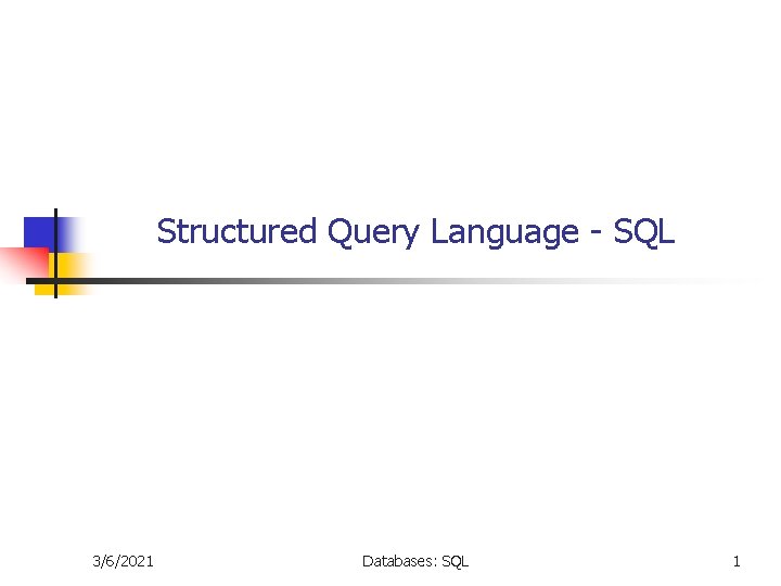 Structured Query Language - SQL 3/6/2021 Databases: SQL 1 