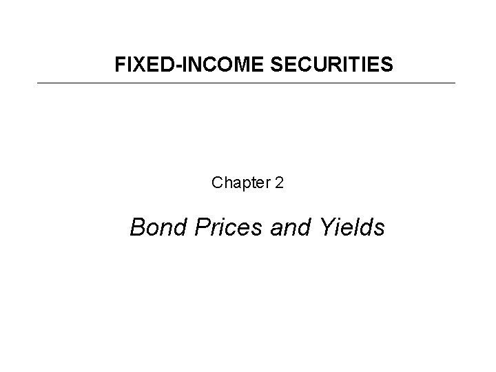 FIXED-INCOME SECURITIES Chapter 2 Bond Prices and Yields 