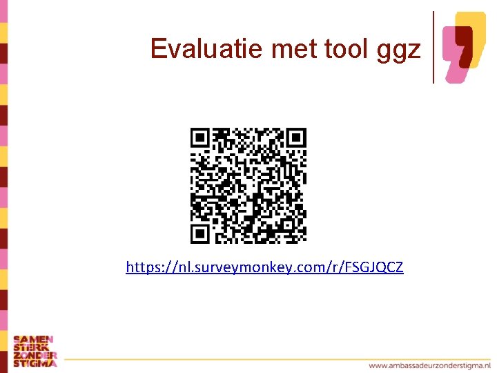 Evaluatie met tool ggz https: //nl. surveymonkey. com/r/FSGJQCZ 