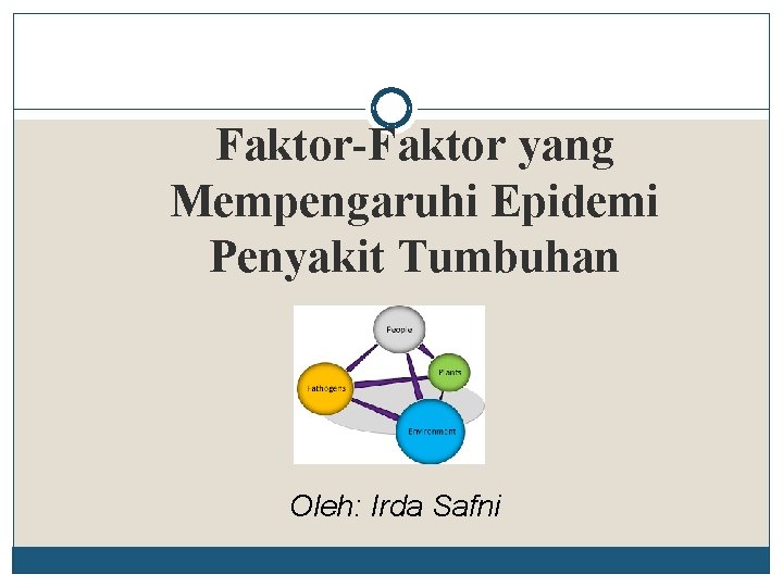 Faktor-Faktor yang Mempengaruhi Epidemi Penyakit Tumbuhan Oleh: Irda Safni 