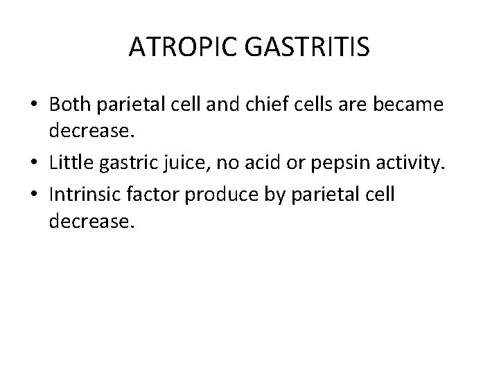 ATROPIC GASTRITIS • Both parietal cell and chief cells are became decrease. • Little