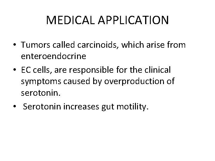 MEDICAL APPLICATION • Tumors called carcinoids, which arise from enteroendocrine • EC cells, are