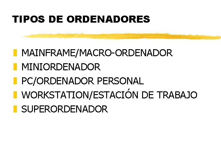 TIPOS DE ORDENADORES z z z MAINFRAME/MACRO-ORDENADOR MINIORDENADOR PC/ORDENADOR PERSONAL WORKSTATION/ESTACIÓN DE TRABAJO SUPERORDENADOR TIPOS DE ORDENADORES z z z MAINFRAME/MACRO-ORDENADOR MINIORDENADOR PC/ORDENADOR PERSONAL WORKSTATION/ESTACIÓN DE TRABAJO SUPERORDENADOR