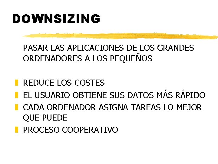 DOWNSIZING PASAR LAS APLICACIONES DE LOS GRANDES ORDENADORES A LOS PEQUEÑOS z REDUCE LOS DOWNSIZING PASAR LAS APLICACIONES DE LOS GRANDES ORDENADORES A LOS PEQUEÑOS z REDUCE LOS