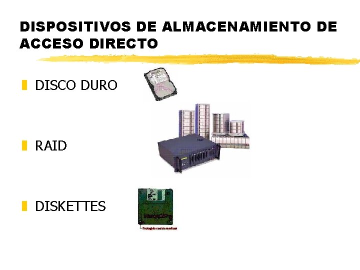 DISPOSITIVOS DE ALMACENAMIENTO DE ACCESO DIRECTO z DISCO DURO z RAID z DISKETTES DISPOSITIVOS DE ALMACENAMIENTO DE ACCESO DIRECTO z DISCO DURO z RAID z DISKETTES