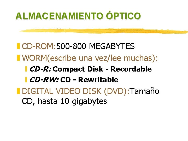 ALMACENAMIENTO ÓPTICO z CD-ROM: 500 -800 MEGABYTES z WORM(escribe una vez/lee muchas): y CD-R: ALMACENAMIENTO ÓPTICO z CD-ROM: 500 -800 MEGABYTES z WORM(escribe una vez/lee muchas): y CD-R: