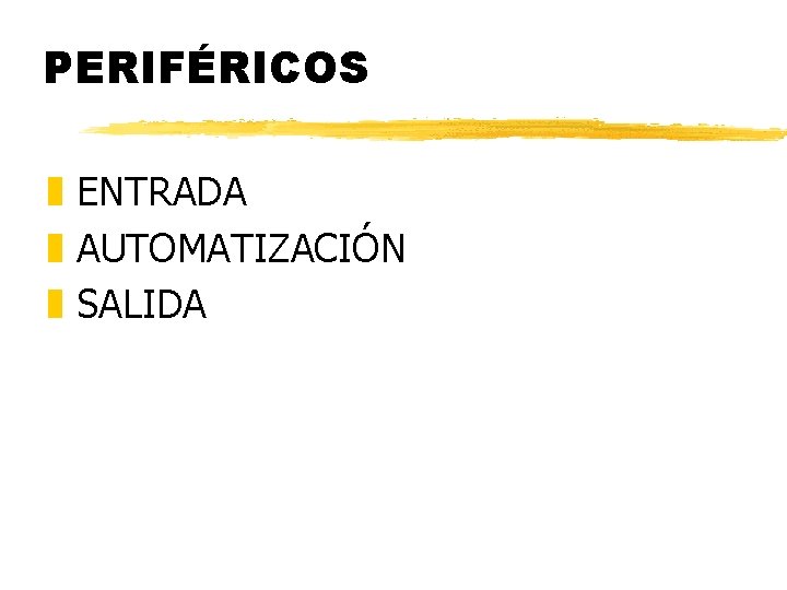 PERIFÉRICOS z ENTRADA z AUTOMATIZACIÓN z SALIDA PERIFÉRICOS z ENTRADA z AUTOMATIZACIÓN z SALIDA