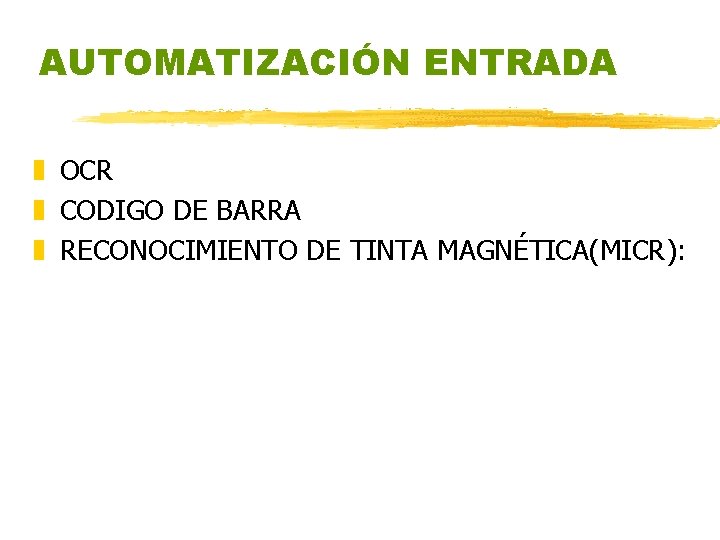 AUTOMATIZACIÓN ENTRADA z OCR z CODIGO DE BARRA z RECONOCIMIENTO DE TINTA MAGNÉTICA(MICR): AUTOMATIZACIÓN ENTRADA z OCR z CODIGO DE BARRA z RECONOCIMIENTO DE TINTA MAGNÉTICA(MICR):