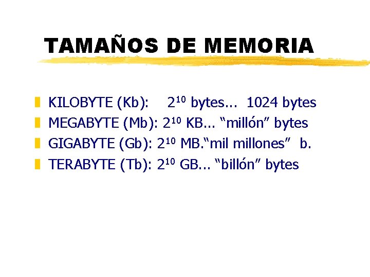 TAMAÑOS DE MEMORIA z z KILOBYTE (Kb): 210 bytes. . . 1024 bytes MEGABYTE TAMAÑOS DE MEMORIA z z KILOBYTE (Kb): 210 bytes. . . 1024 bytes MEGABYTE