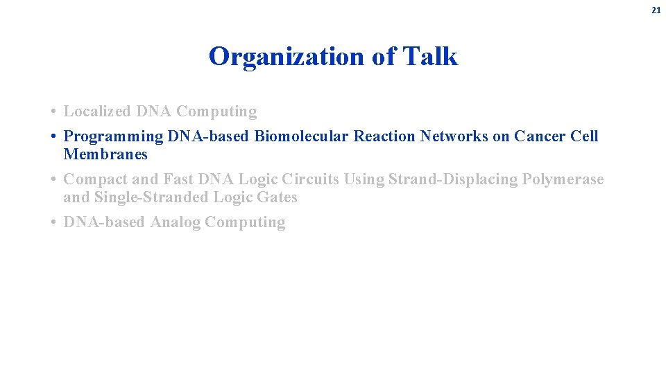 21 Organization of Talk • Localized DNA Computing • Programming DNA-based Biomolecular Reaction Networks 21 Organization of Talk • Localized DNA Computing • Programming DNA-based Biomolecular Reaction Networks