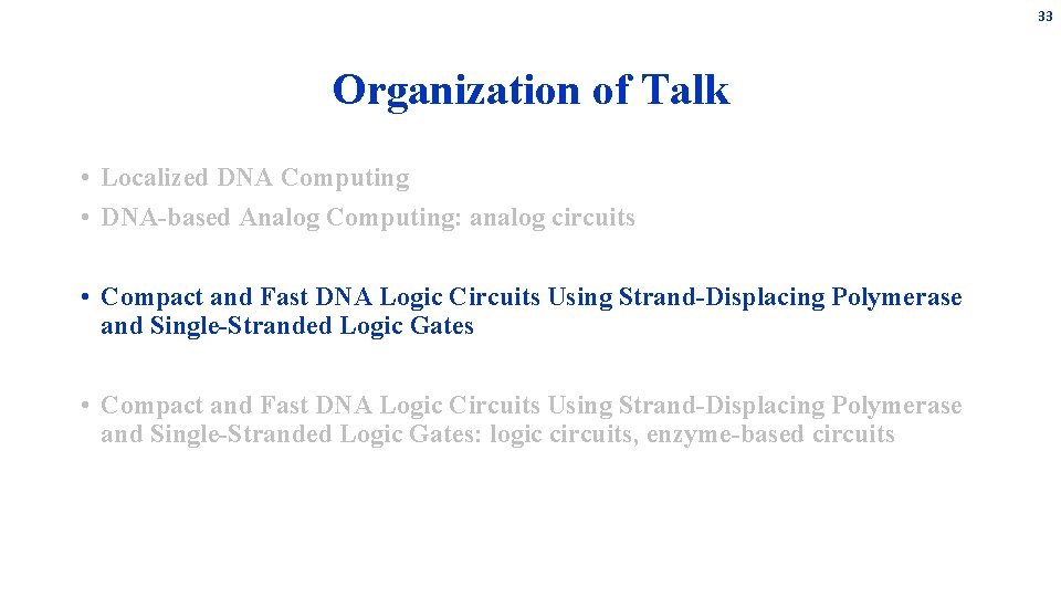33 Organization of Talk • Localized DNA Computing • DNA-based Analog Computing: analog circuits 33 Organization of Talk • Localized DNA Computing • DNA-based Analog Computing: analog circuits