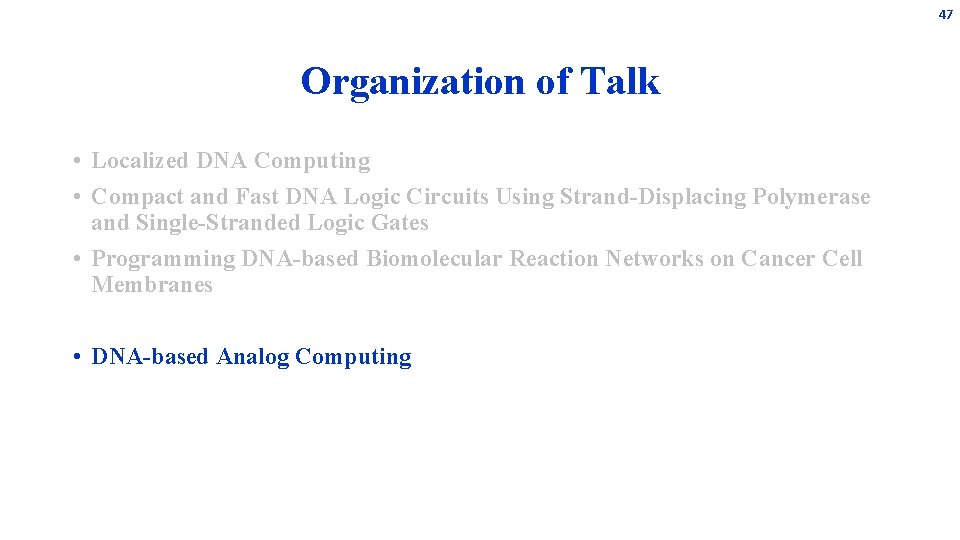 47 Organization of Talk • Localized DNA Computing • Compact and Fast DNA Logic 47 Organization of Talk • Localized DNA Computing • Compact and Fast DNA Logic