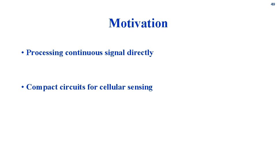 49 Motivation • Processing continuous signal directly • Compact circuits for cellular sensing 49 Motivation • Processing continuous signal directly • Compact circuits for cellular sensing