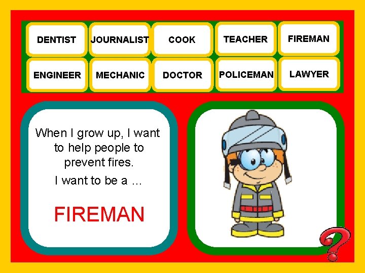 DENTIST JOURNALIST COOK TEACHER FIREMAN ENGINEER MECHANIC DOCTOR POLICEMAN LAWYER When I grow up,