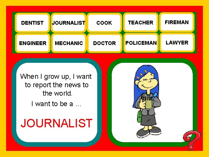 DENTIST JOURNALIST COOK TEACHER FIREMAN ENGINEER MECHANIC DOCTOR POLICEMAN LAWYER When I grow up,