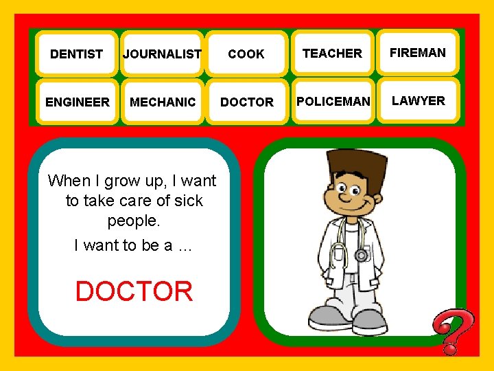 DENTIST JOURNALIST COOK TEACHER FIREMAN ENGINEER MECHANIC DOCTOR POLICEMAN LAWYER When I grow up,