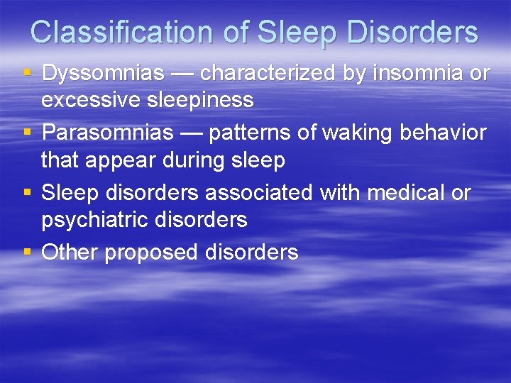 Classification of Sleep Disorders § Dyssomnias — characterized by insomnia or excessive sleepiness §