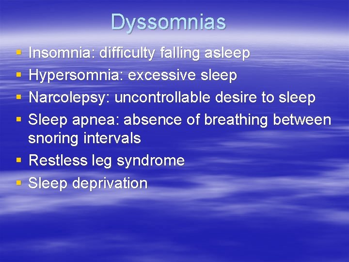 Dyssomnias § § Insomnia: difficulty falling asleep Hypersomnia: excessive sleep Narcolepsy: uncontrollable desire to