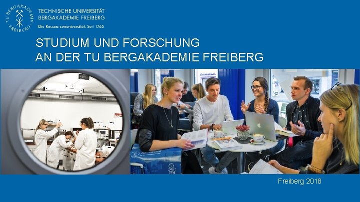 STUDIUM UND FORSCHUNG AN DER TU BERGAKADEMIE FREIBERG Freiberg 2018 