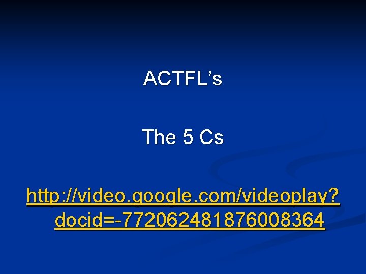ACTFL’s The 5 Cs http: //video. google. com/videoplay? docid=-772062481876008364 