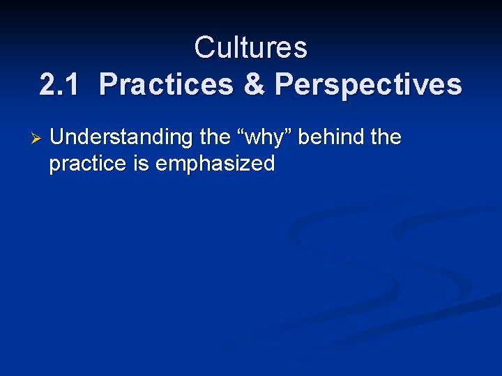 Cultures 2. 1 Practices & Perspectives Ø Understanding the “why” behind the practice is