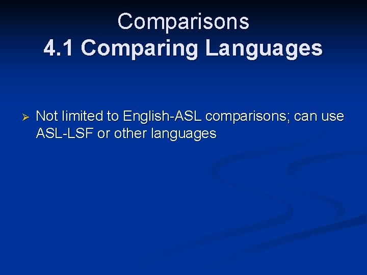 Comparisons 4. 1 Comparing Languages Ø Not limited to English-ASL comparisons; can use ASL-LSF