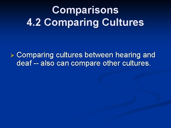 Comparisons 4. 2 Comparing Cultures Ø Comparing cultures between hearing and deaf -- also