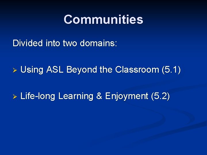 Communities Divided into two domains: Ø Using ASL Beyond the Classroom (5. 1) Ø