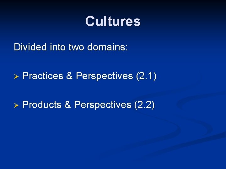Cultures Divided into two domains: Ø Practices & Perspectives (2. 1) Ø Products &
