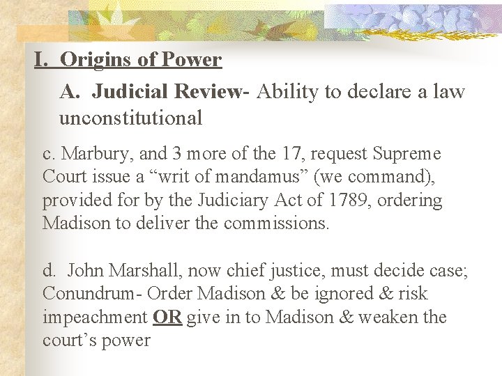 I. Origins of Power A. Judicial Review- Ability to declare a law unconstitutional c.
