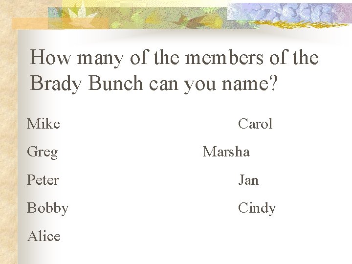 How many of the members of the Brady Bunch can you name? Mike Greg
