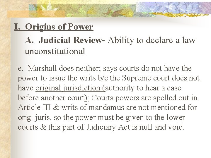 I. Origins of Power A. Judicial Review- Ability to declare a law unconstitutional e.
