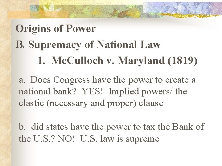Origins of Power B. Supremacy of National Law 1. Mc. Culloch v. Maryland (1819)