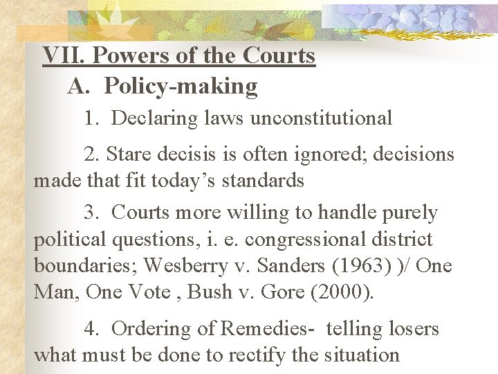 VII. Powers of the Courts A. Policy-making 1. Declaring laws unconstitutional 2. Stare decisis