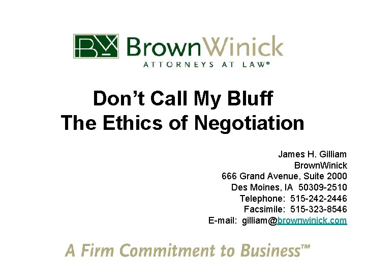 Don’t Call My Bluff The Ethics of Negotiation James H. Gilliam Brown. Winick 666