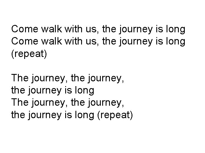 Come walk with us, the journey is long (repeat) The journey, the journey is