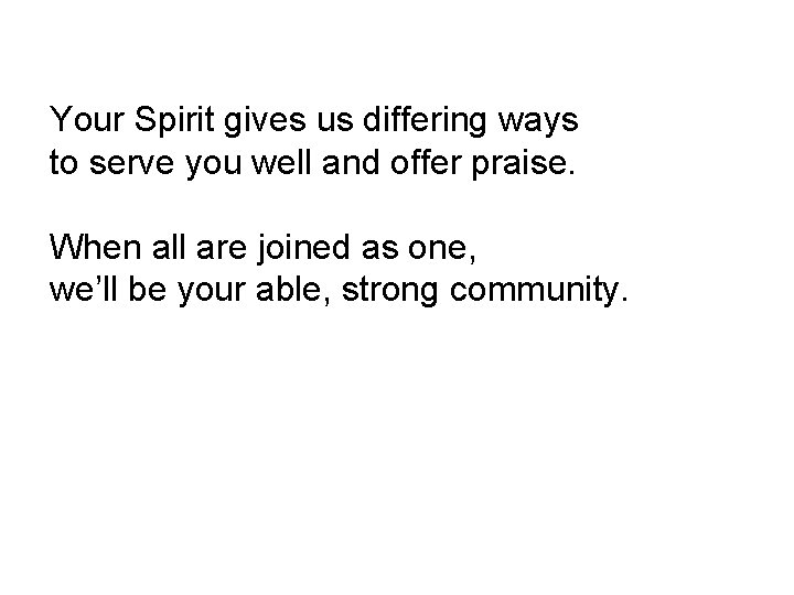 Your Spirit gives us differing ways to serve you well and offer praise. When
