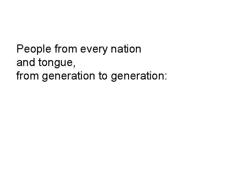 People from every nation and tongue, from generation to generation: 