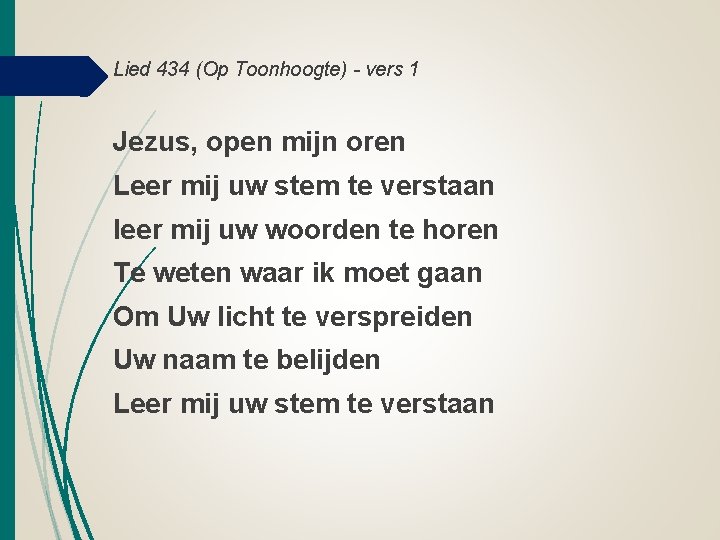 Lied 434 (Op Toonhoogte) - vers 1 Jezus, open mijn oren Leer mij uw