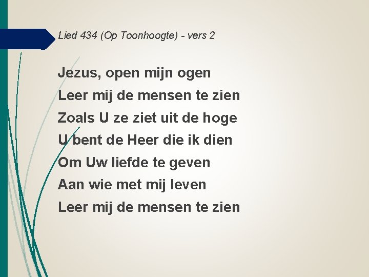 Lied 434 (Op Toonhoogte) - vers 2 Jezus, open mijn ogen Leer mij de