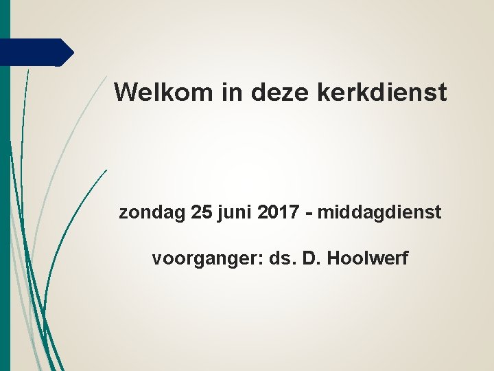 Welkom in deze kerkdienst zondag 25 juni 2017 - middagdienst voorganger: ds. D. Hoolwerf