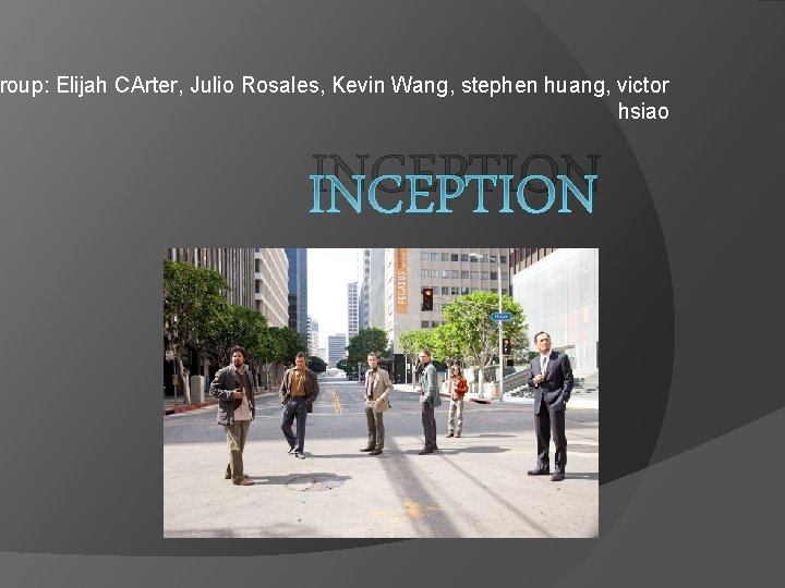 roup: Elijah CArter, Julio Rosales, Kevin Wang, stephen huang, victor hsiao INCEPTION 