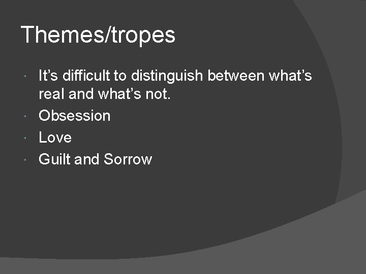 Themes/tropes It’s difficult to distinguish between what’s real and what’s not. Obsession Love Guilt