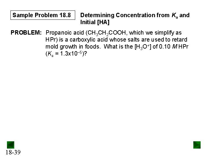 Sample Problem 18. 8 Determining Concentration from Ka and Initial [HA] PROBLEM: Propanoic acid